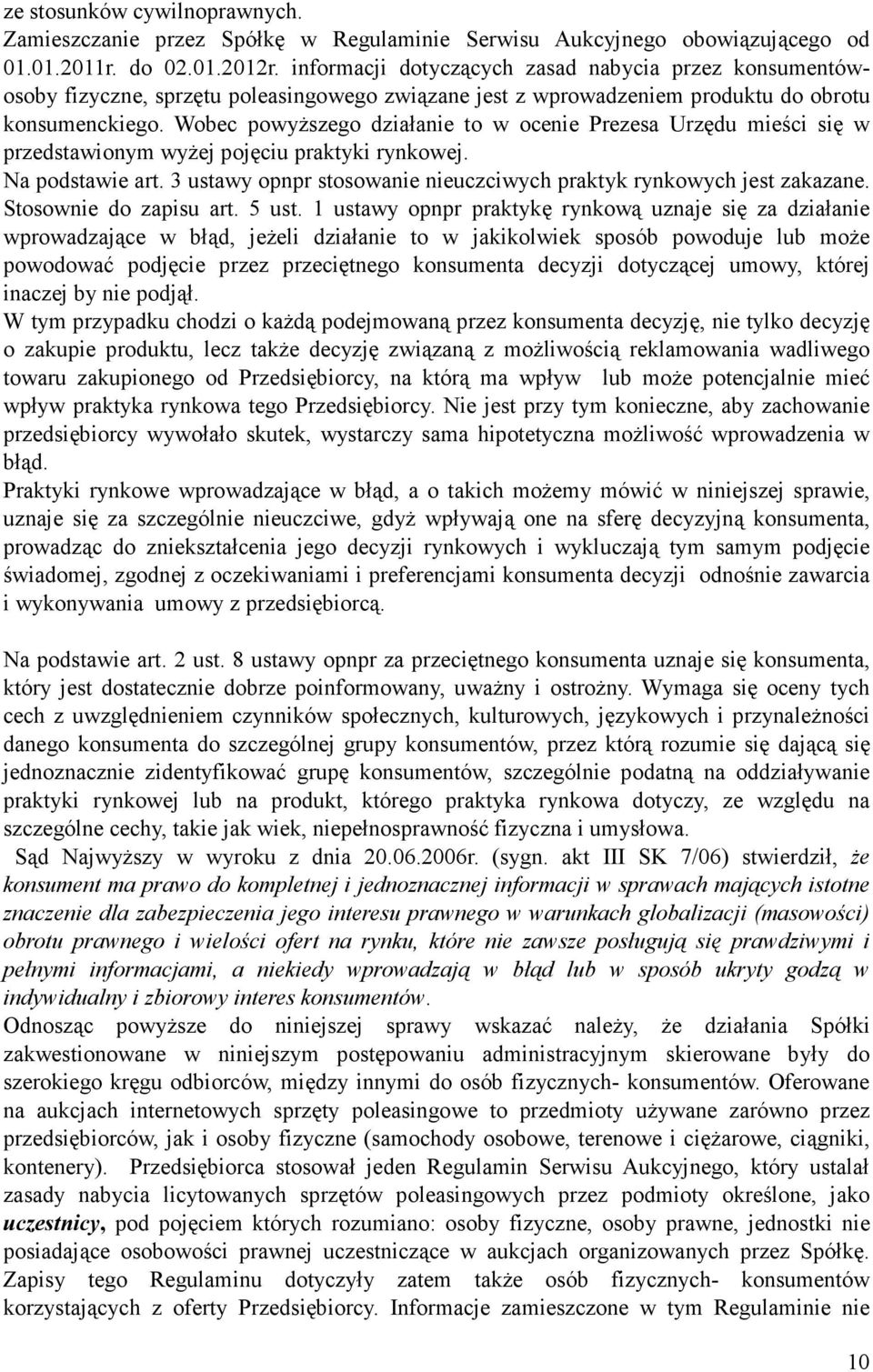 Wobec powyŝszego działanie to w ocenie Prezesa Urzędu mieści się w przedstawionym wyŝej pojęciu praktyki rynkowej. Na podstawie art.