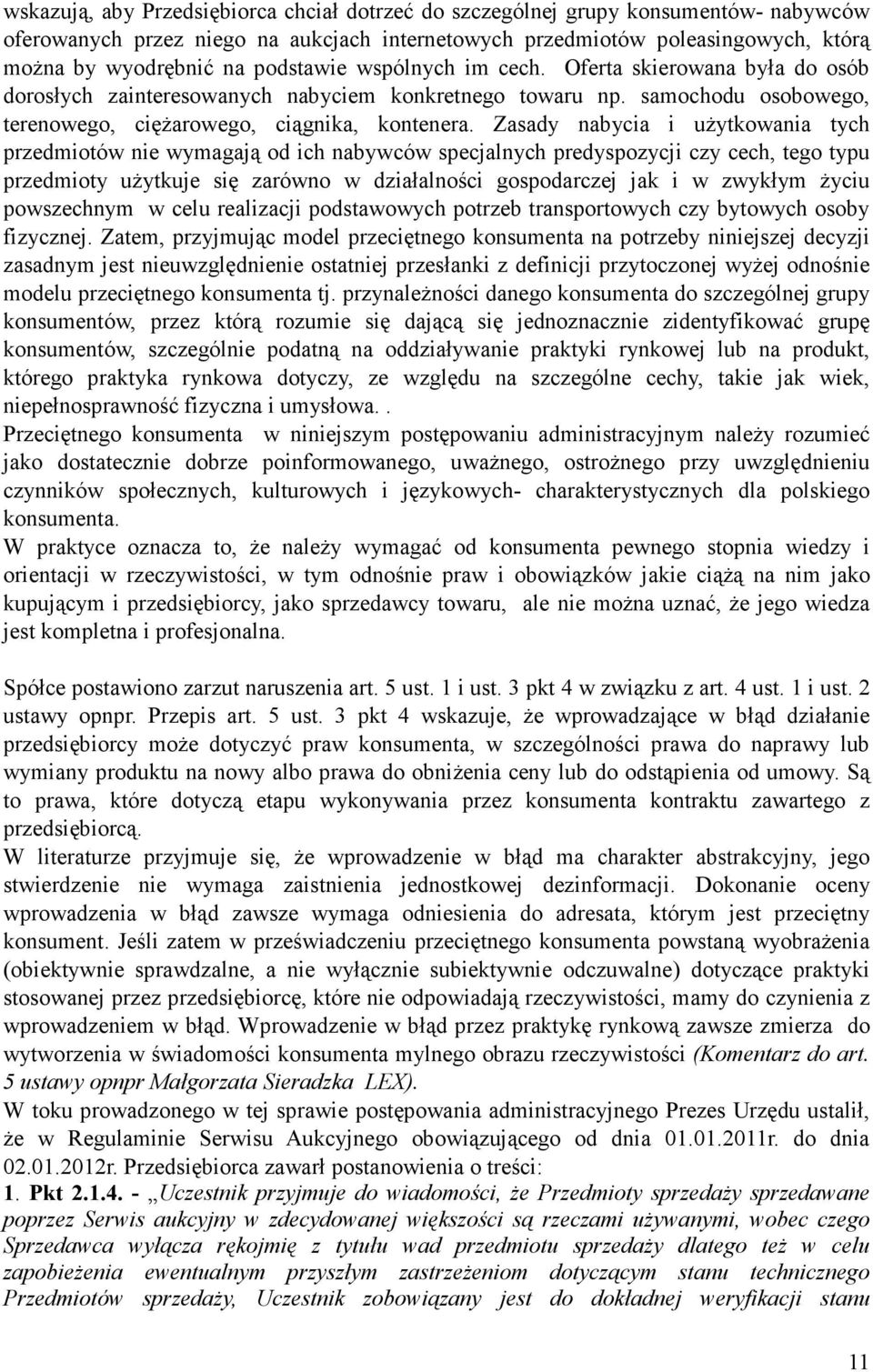 Zasady nabycia i uŝytkowania tych przedmiotów nie wymagają od ich nabywców specjalnych predyspozycji czy cech, tego typu przedmioty uŝytkuje się zarówno w działalności gospodarczej jak i w zwykłym