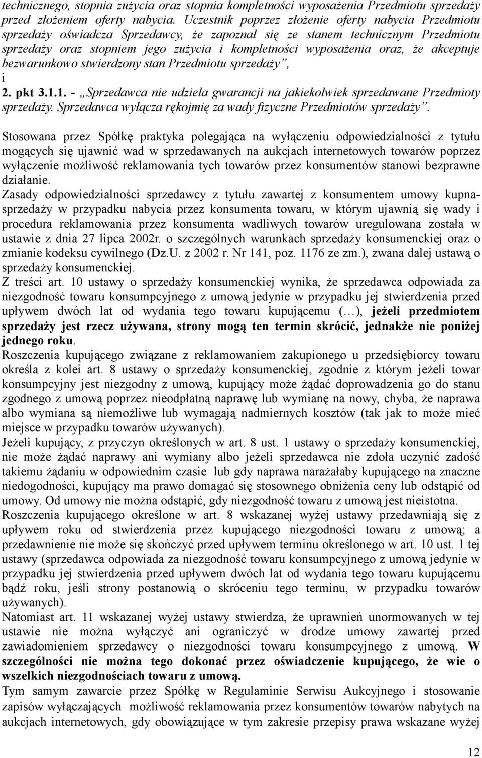 oraz, Ŝe akceptuje bezwarunkowo stwierdzony stan Przedmiotu sprzedaŝy, i 2. pkt 3.1.1. - Sprzedawca nie udziela gwarancji na jakiekolwiek sprzedawane Przedmioty sprzedaŝy.