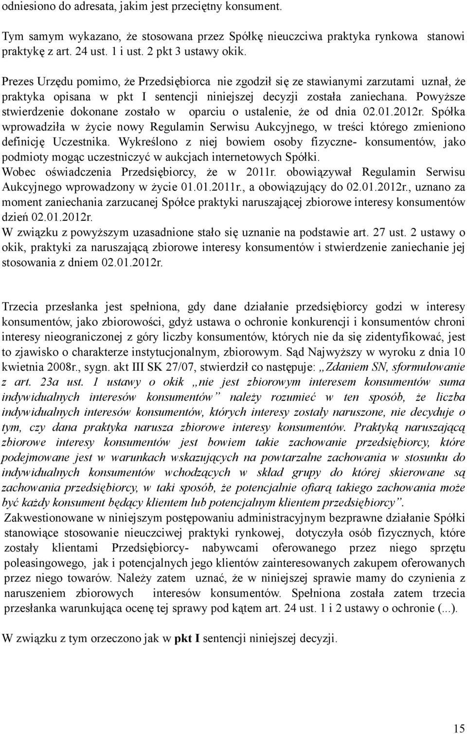 PowyŜsze stwierdzenie dokonane zostało w oparciu o ustalenie, Ŝe od dnia 02.01.2012r. Spółka wprowadziła w Ŝycie nowy Regulamin Serwisu Aukcyjnego, w treści którego zmieniono definicję Uczestnika.