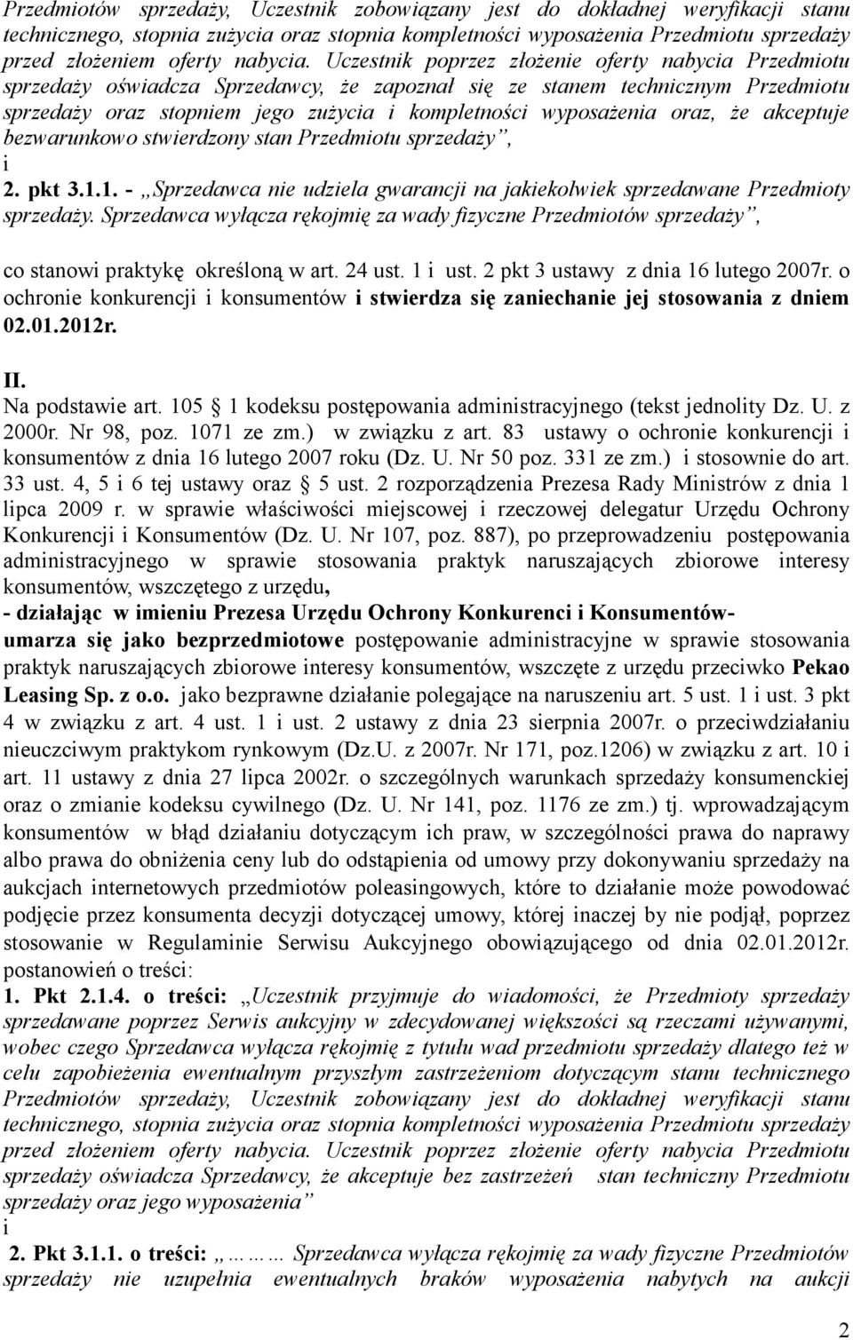 Uczestnik poprzez złoŝenie oferty nabycia Przedmiotu sprzedaŝy oświadcza Sprzedawcy, Ŝe zapoznał się ze stanem technicznym Przedmiotu sprzedaŝy oraz stopniem jego zuŝycia i kompletności wyposaŝenia