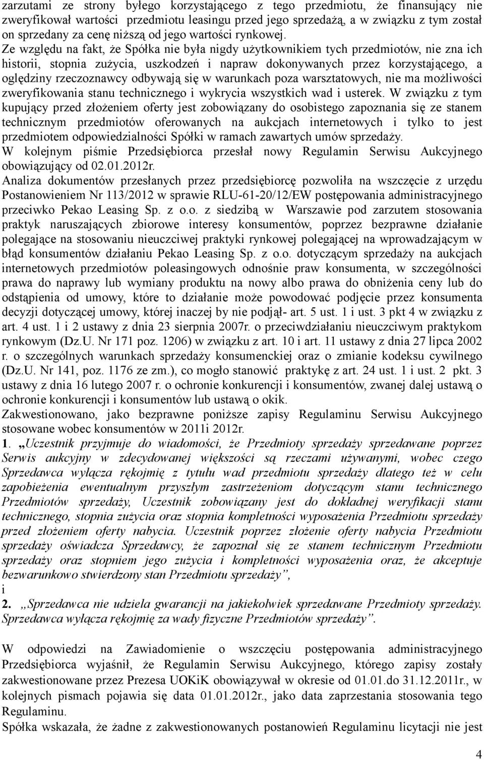 Ze względu na fakt, Ŝe Spółka nie była nigdy uŝytkownikiem tych przedmiotów, nie zna ich historii, stopnia zuŝycia, uszkodzeń i napraw dokonywanych przez korzystającego, a oględziny rzeczoznawcy