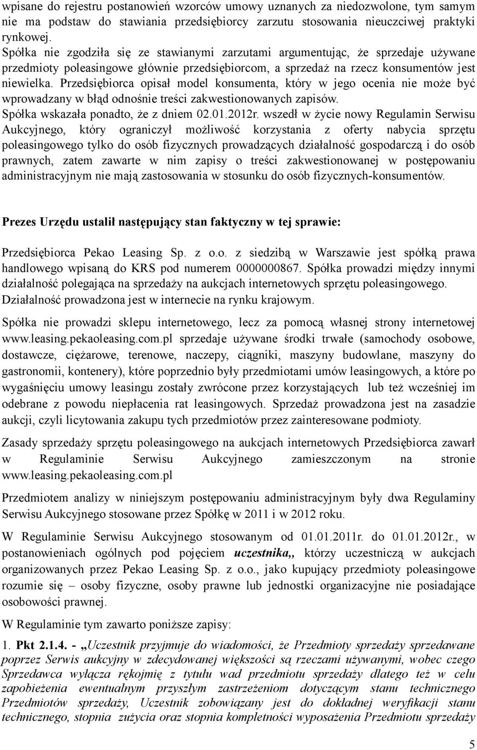 Przedsiębiorca opisał model konsumenta, który w jego ocenia nie moŝe być wprowadzany w błąd odnośnie treści zakwestionowanych zapisów. Spółka wskazała ponadto, Ŝe z dniem 02.01.2012r.