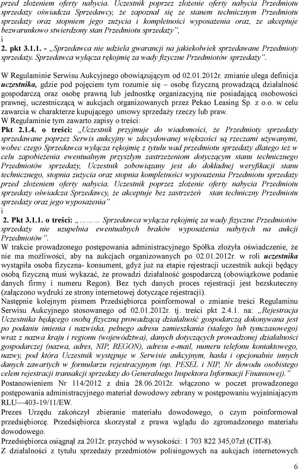 oraz, Ŝe akceptuje bezwarunkowo stwierdzony stan Przedmiotu sprzedaŝy, i 2. pkt 3.1.1. - Sprzedawca nie udziela gwarancji na jakiekolwiek sprzedawane Przedmioty sprzedaŝy.