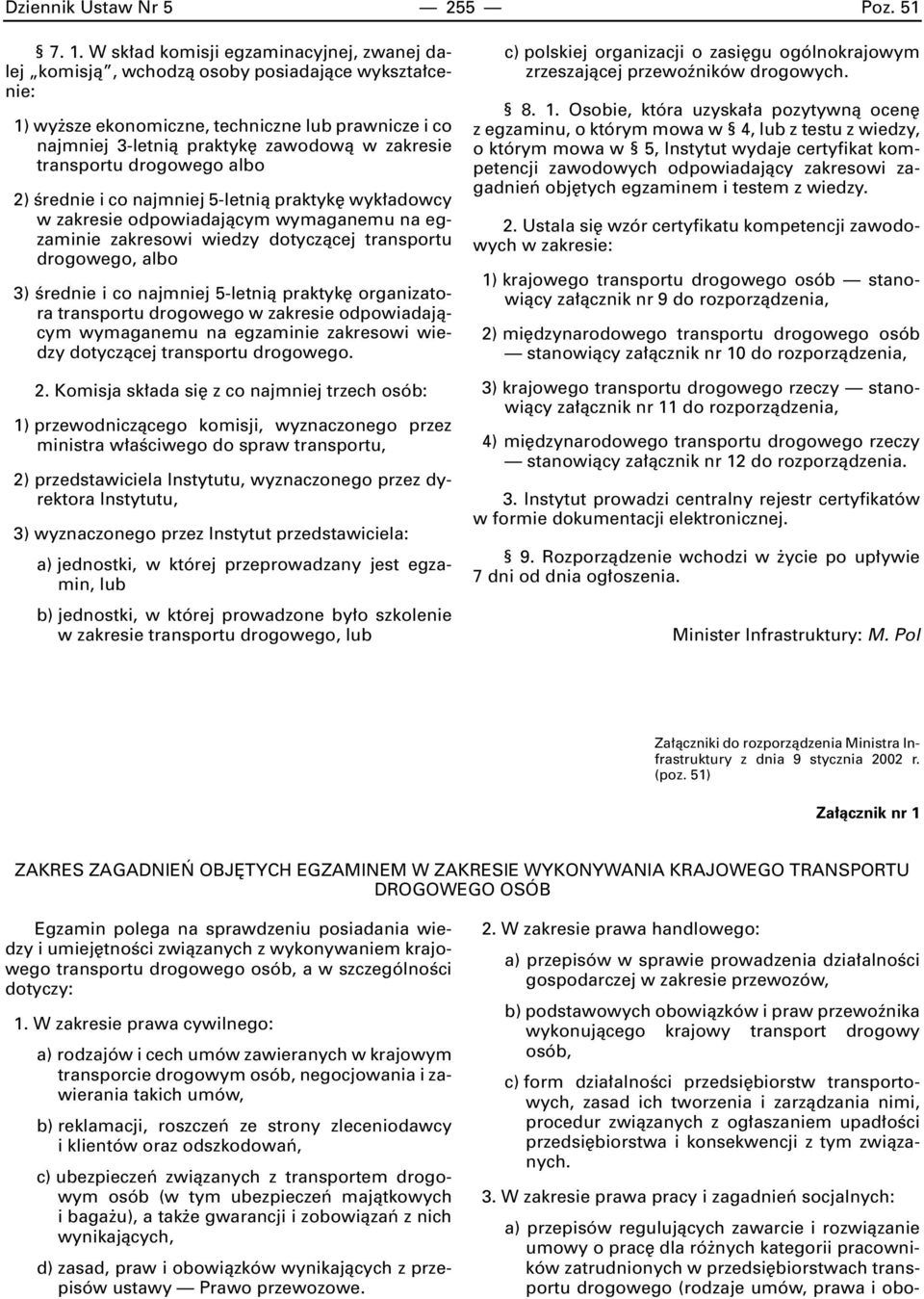 transportu drogowego albo 2) Êrednie i co najmniej 5-letnià praktyk wyk adowcy w zakresie odpowiadajàcym wymaganemu na egzaminie zakresowi wiedzy dotyczàcej transportu drogowego, albo 3) Êrednie i co