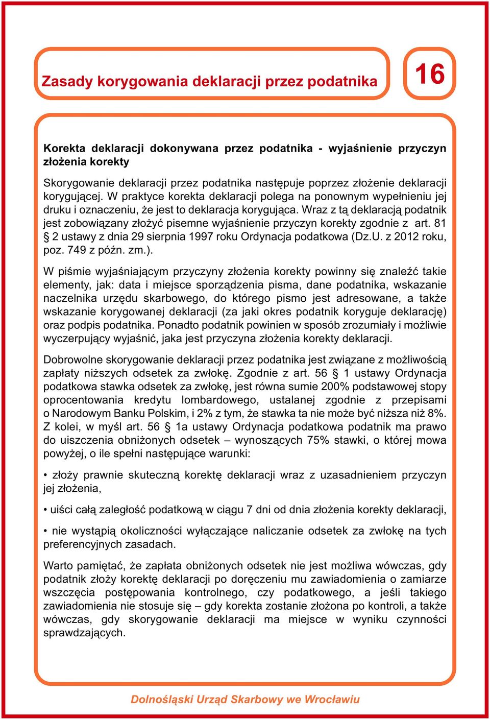 Wraz z tą deklaracją podatnik jest zobowiązany złożyć pisemne wyjaśnienie przyczyn korekty zgodnie z art. 81 2 ustawy z dnia 29 sierpnia 1997 roku Ordynacja podatkowa (Dz.U. z 2012 roku, poz.