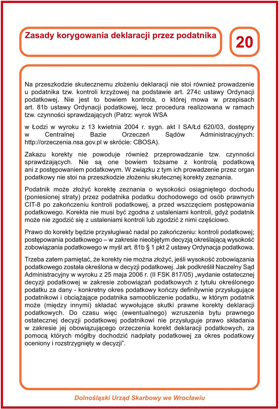 czynności sprawdzających (Patrz: wyrok WSA w Łodzi w wyroku z 13 kwietnia 2004 r. sygn. akt I SA/Łd 620/03, dostępny w Centralnej Bazie Orzeczeń Sądów Administracyjnych: http://orzeczenia.nsa.gov.