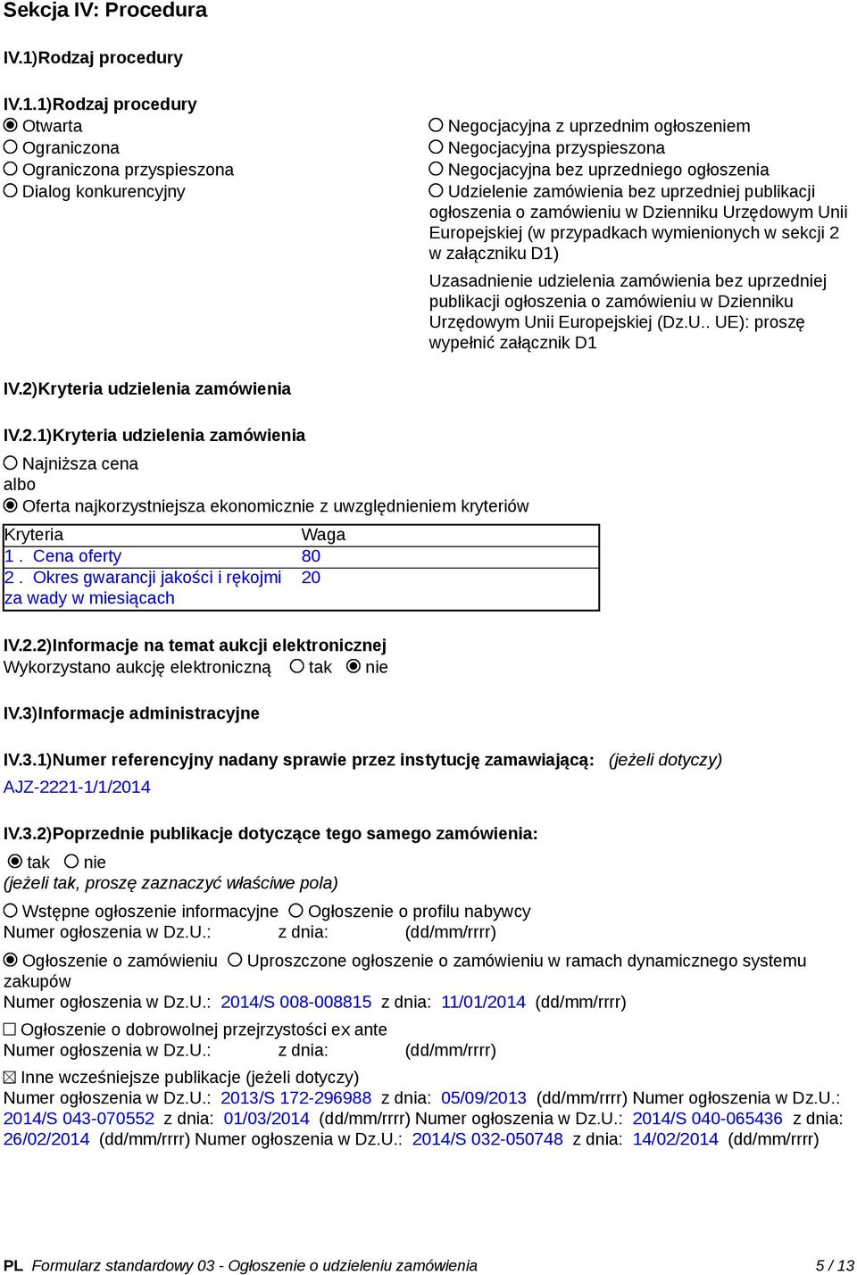 1)Rodzaj procedury Otwarta Ograniczona Ograniczona przyspieszona Dialog konkurencyjny Negocjacyjna z uprzednim ogłoszeniem Negocjacyjna przyspieszona Negocjacyjna bez uprzedniego ogłoszenia