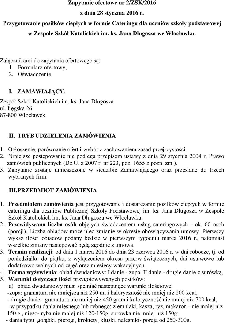 Łęgska 26 87-800 Włocławek II. TRYB UDZIELENIA ZAMÓWIENIA 1. Ogłoszenie, porównanie ofert i wybór z zachowaniem zasad przejrzystości. 2. Niniejsze postępowanie nie podlega przepisom ustawy z dnia 29 stycznia 2004 r.