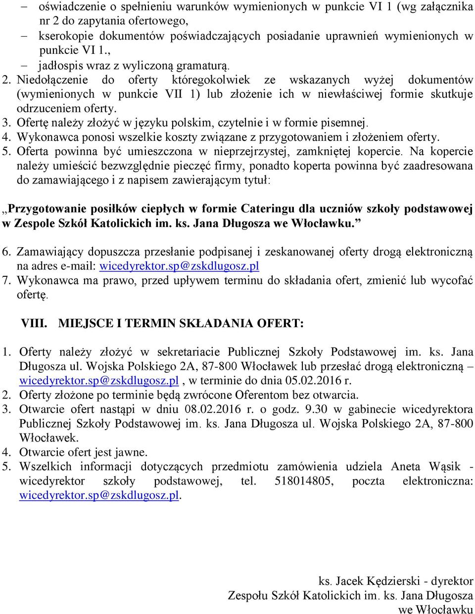 Niedołączenie do oferty któregokolwiek ze wskazanych wyżej dokumentów (wymienionych w punkcie VII 1) lub złożenie ich w niewłaściwej formie skutkuje odrzuceniem oferty. 3.