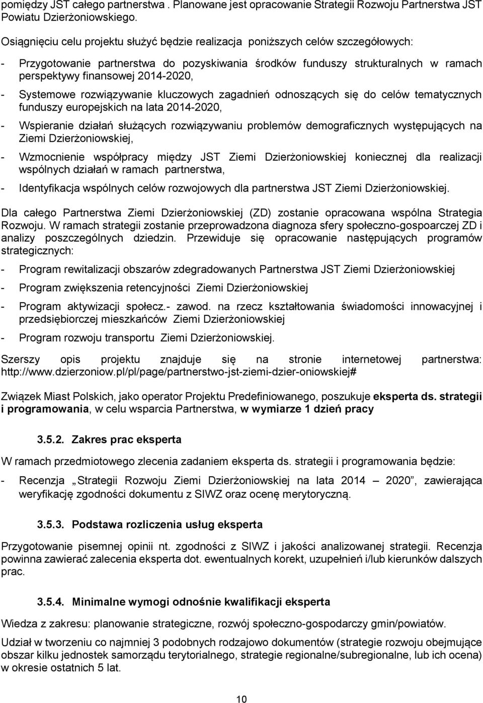 2014-2020, - Systemowe rozwiązywanie kluczowych zagadnień odnoszących się do celów tematycznych funduszy europejskich na lata 2014-2020, - Wspieranie działań służących rozwiązywaniu problemów