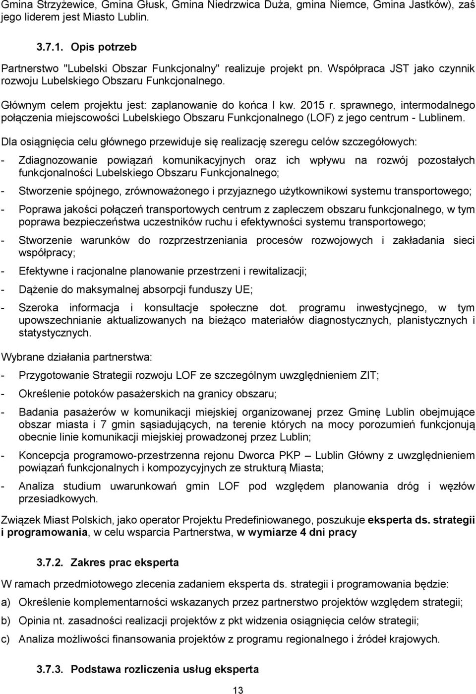 Głównym celem projektu jest: zaplanowanie do końca I kw. 2015 r. sprawnego, intermodalnego połączenia miejscowości Lubelskiego Obszaru Funkcjonalnego (LOF) z jego centrum - Lublinem.