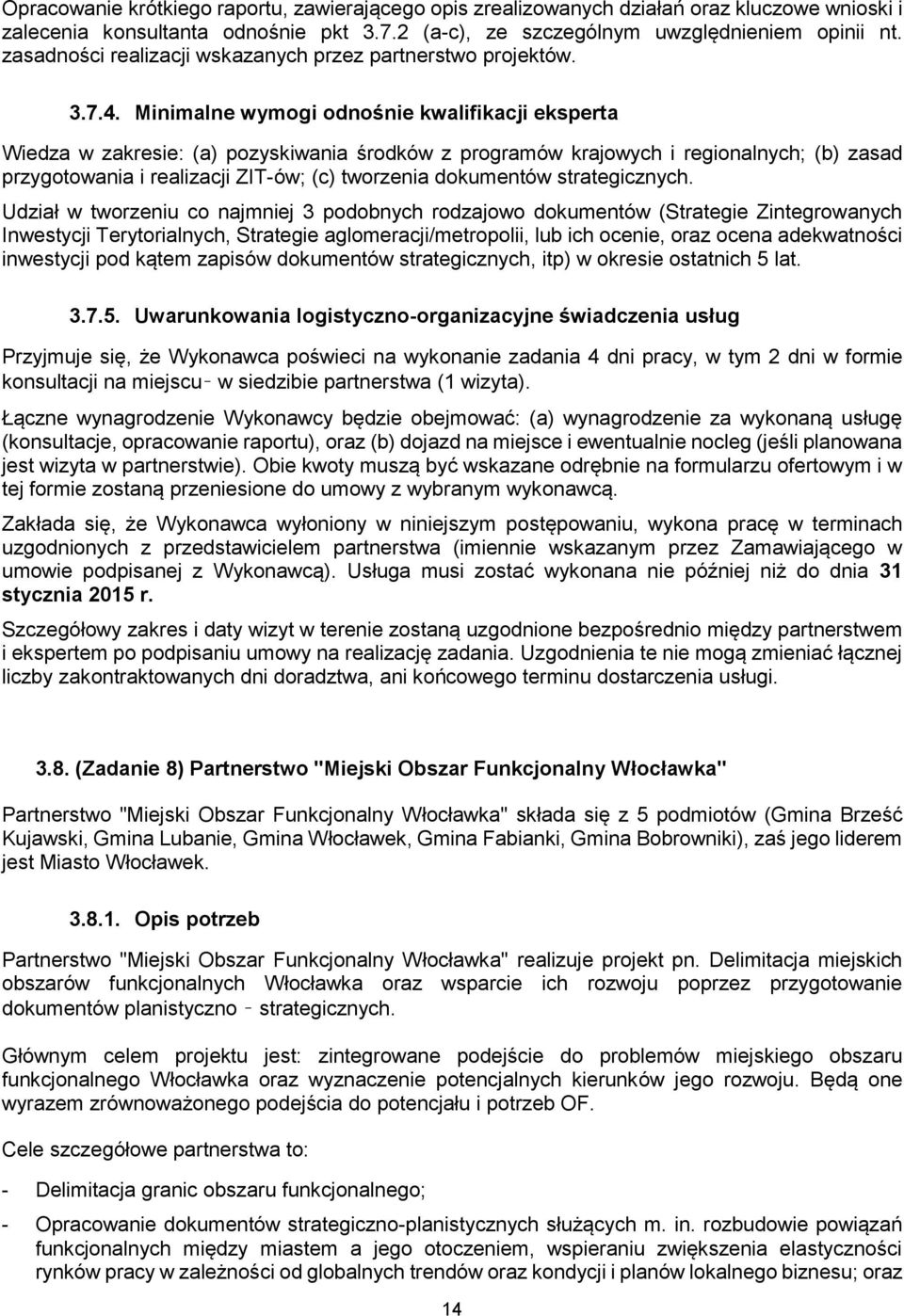 Minimalne wymogi odnośnie kwalifikacji eksperta Wiedza w zakresie: (a) pozyskiwania środków z programów krajowych i regionalnych; (b) zasad przygotowania i realizacji ZIT-ów; (c) tworzenia dokumentów