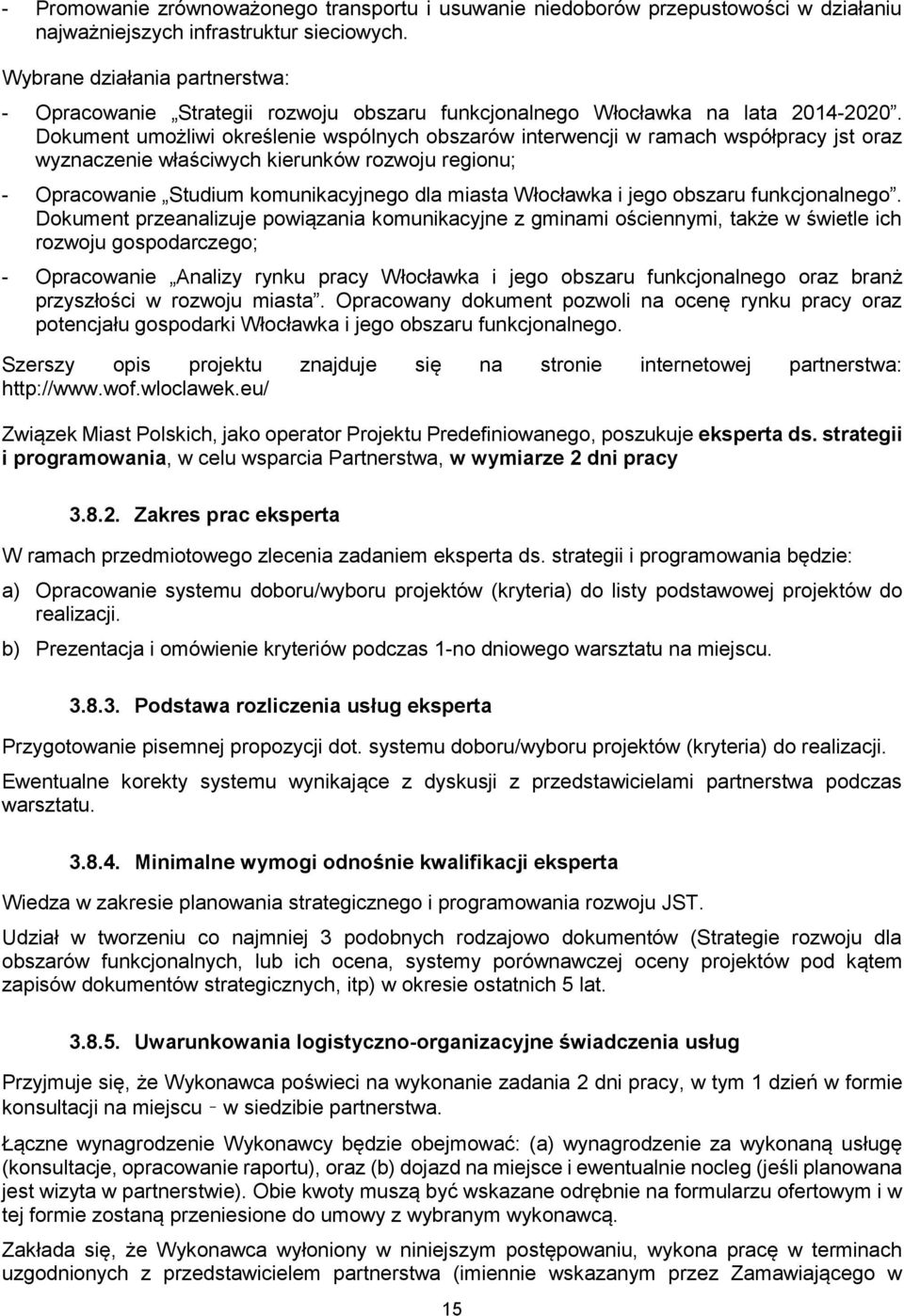 Dokument umożliwi określenie wspólnych obszarów interwencji w ramach współpracy jst oraz wyznaczenie właściwych kierunków rozwoju regionu; - Opracowanie Studium komunikacyjnego dla miasta Włocławka i