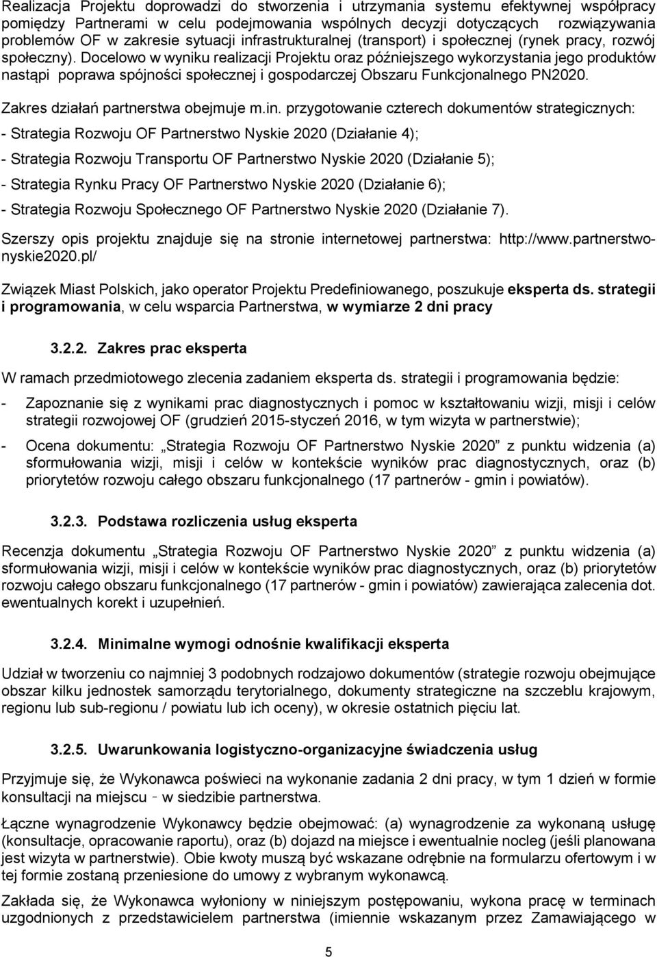 Docelowo w wyniku realizacji Projektu oraz późniejszego wykorzystania jego produktów nastąpi poprawa spójności społecznej i gospodarczej Obszaru Funkcjonalnego PN2020.