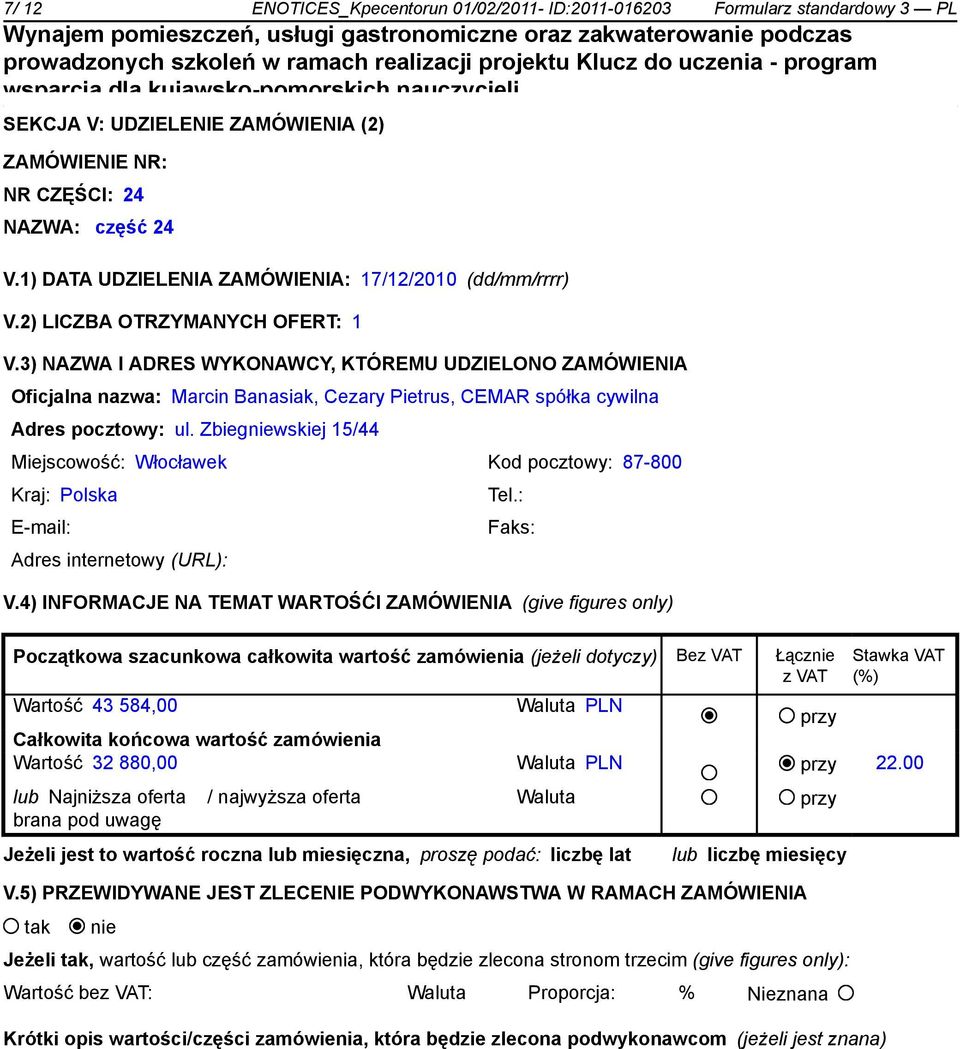 3) NAZWA I ADRES WYKONAWCY, KTÓREMU UDZIELONO ZAMÓWIENIA Oficjalna nazwa: Marcin Banasiak, Cezary Pietrus, CEMAR spółka cywilna Adres pocztowy: ul.