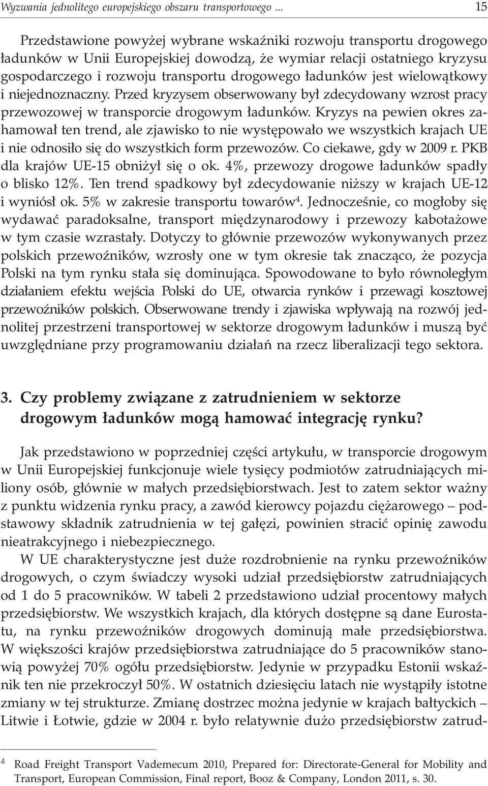 ³adunków jest wielow¹tkowy i niejednoznaczny. Przed kryzysem obserwowany by³ zdecydowany wzrost pracy przewozowej w transporcie drogowym ³adunków.