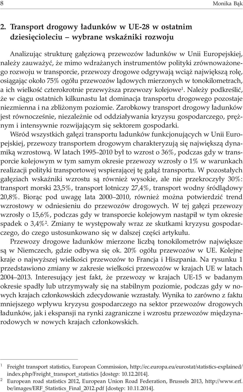 instrumentów polityki zrównowa onego rozwoju w transporcie, przewozy drogowe odgrywaj¹ wci¹ najwiêksz¹ rolê, osi¹gaj¹c oko³o 75% ogó³u przewozów l¹dowych mierzonych w tonokilometrach, a ich wielkoœæ