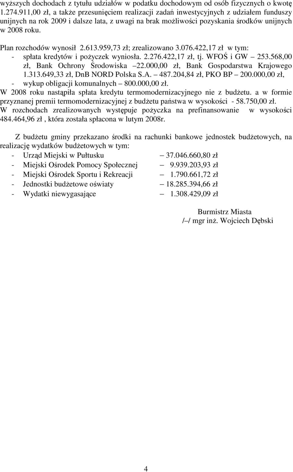 Plan rozchodów wynosił 2.613.959,73 zł; zrealizowano 3.076.422,17 zł w tym: - spłata kredytów i poŝyczek wyniosła. 2.276.422,17 zł, tj. WFOŚ i GW 253.568,00 zł, Bank Ochrony Środowiska 22.