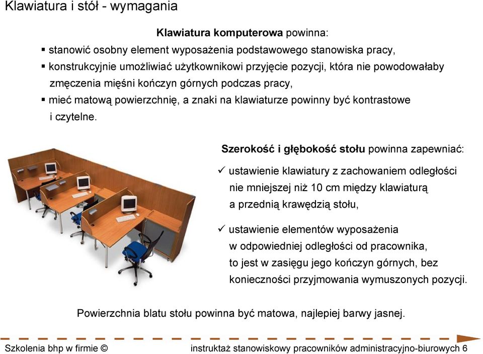 Szerokość i głębokość stołu powinna zapewniać: ustawienie klawiatury z zachowaniem odległości nie mniejszej niż 10 cm między klawiaturą a przednią krawędzią stołu, ustawienie elementów wyposażenia w