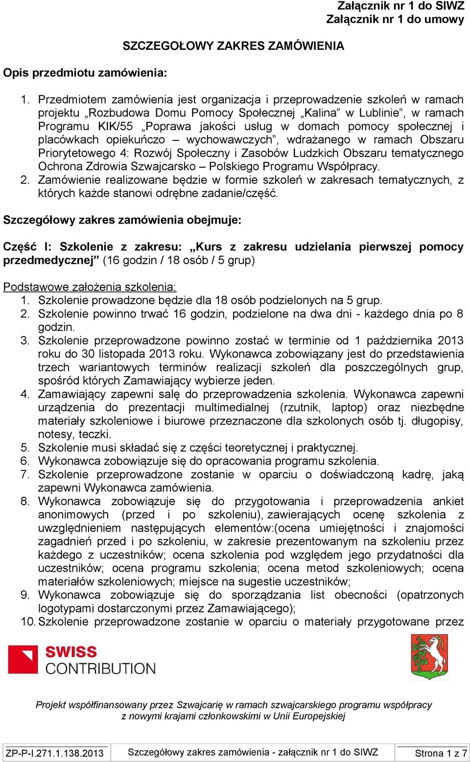 społecznej i placówkach opiekuńczo wychowawczych, wdrażanego w ramach Obszaru Priorytetowego 4: Rozwój Społeczny i Zasobów Ludzkich Obszaru tematycznego Ochrona Zdrowia Szwajcarsko Polskiego Programu