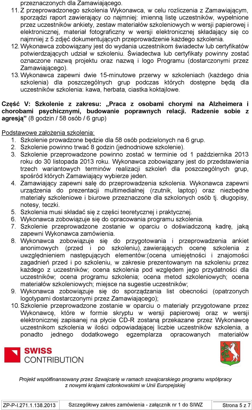 Szkolenie prowadzone będzie dla 58 osób podzielonych na 6 grup. 2. Szkolenie powinno trwać 8 godzin (jednodniowe szkolenie). 3.