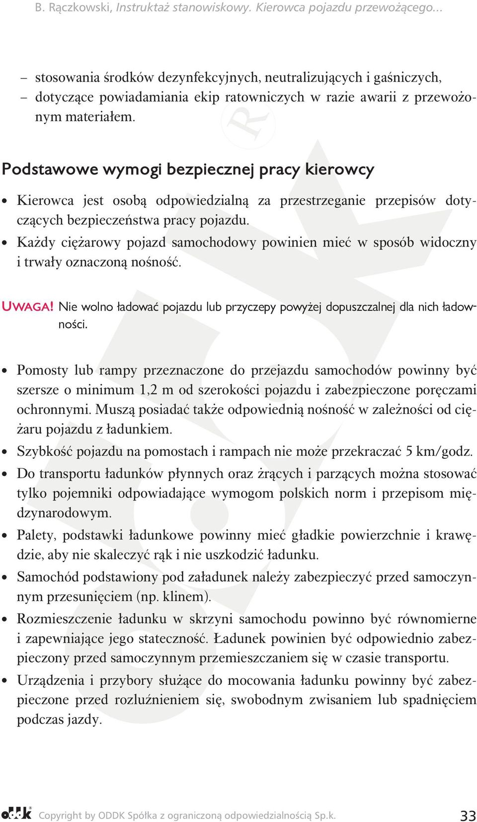 Każdy ciężarowy pojazd samochodowy powinien mieć w sposób widoczny i trwały oznaczoną nośność. UWAGA! Nie wolno ładować pojazdu lub przyczepy powyżej dopuszczalnej dla nich ładowności.