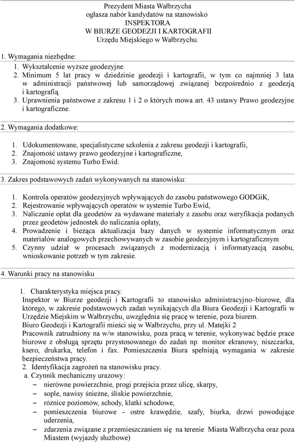 Minimum 5 lat pracy w dziedzinie geodezji i kartografii, w tym co najmniej 3 lata w administracji państwowej lub samorządowej związanej bezpośrednio z geodezją i kartografią. 3. Uprawnienia państwowe z zakresu 1 i 2 o których mowa art.