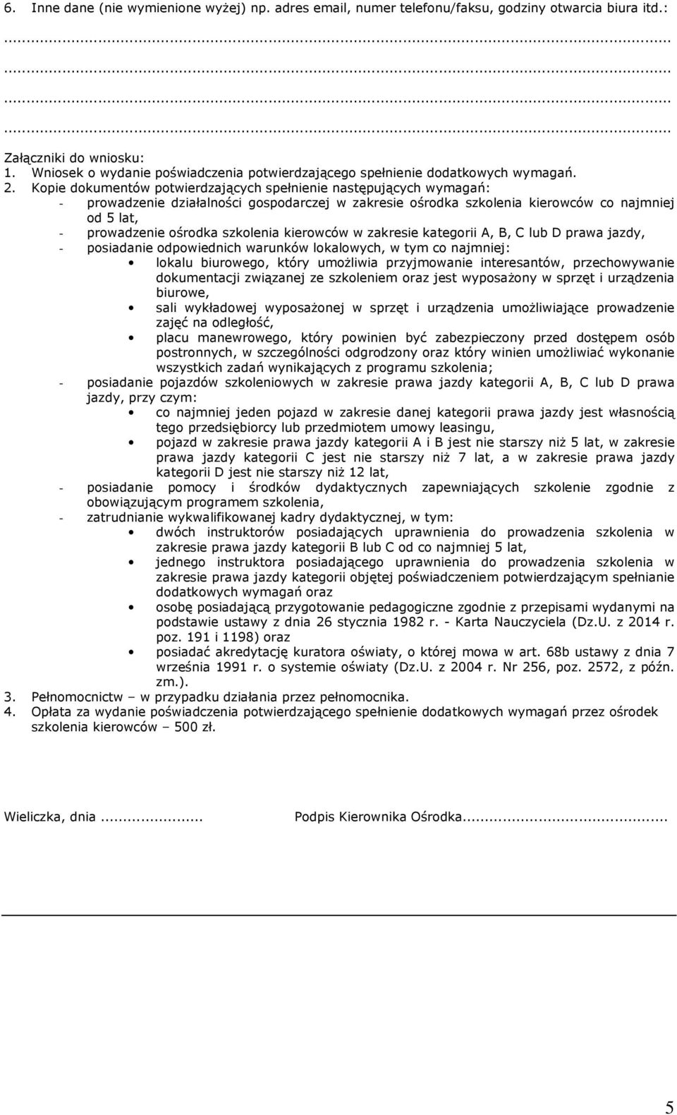 Kopie dokumentów potwierdzających spełnienie następujących wymagań: - prowadzenie działalności gospodarczej w zakresie ośrodka szkolenia kierowców co najmniej od 5 lat, - prowadzenie ośrodka