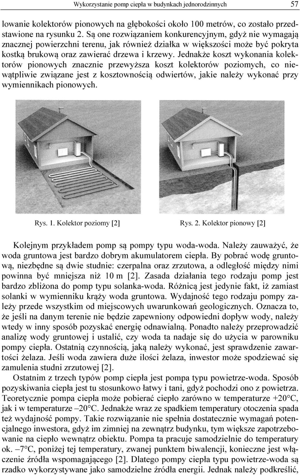 Jednakże koszt wykonania kolektorów pionowych znacznie przewyższa koszt kolektorów poziomych, co niewątpliwie związane jest z kosztownością odwiertów, jakie należy wykonać przy wymiennikach pionowych.