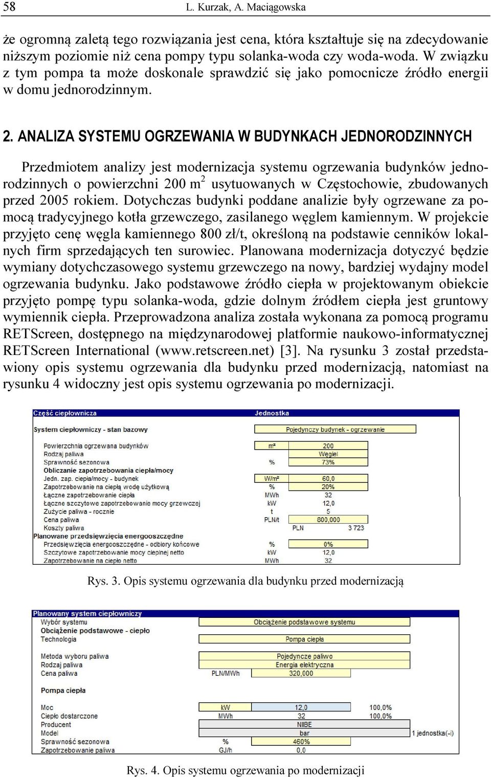 ANALIZA SYSTEMU OGRZEWANIA W BUDYNKACH JEDNORODZINNYCH Przedmiotem analizy jest modernizacja systemu ogrzewania budynków jednorodzinnych o powierzchni 200 m 2 usytuowanych w Częstochowie, zbudowanych