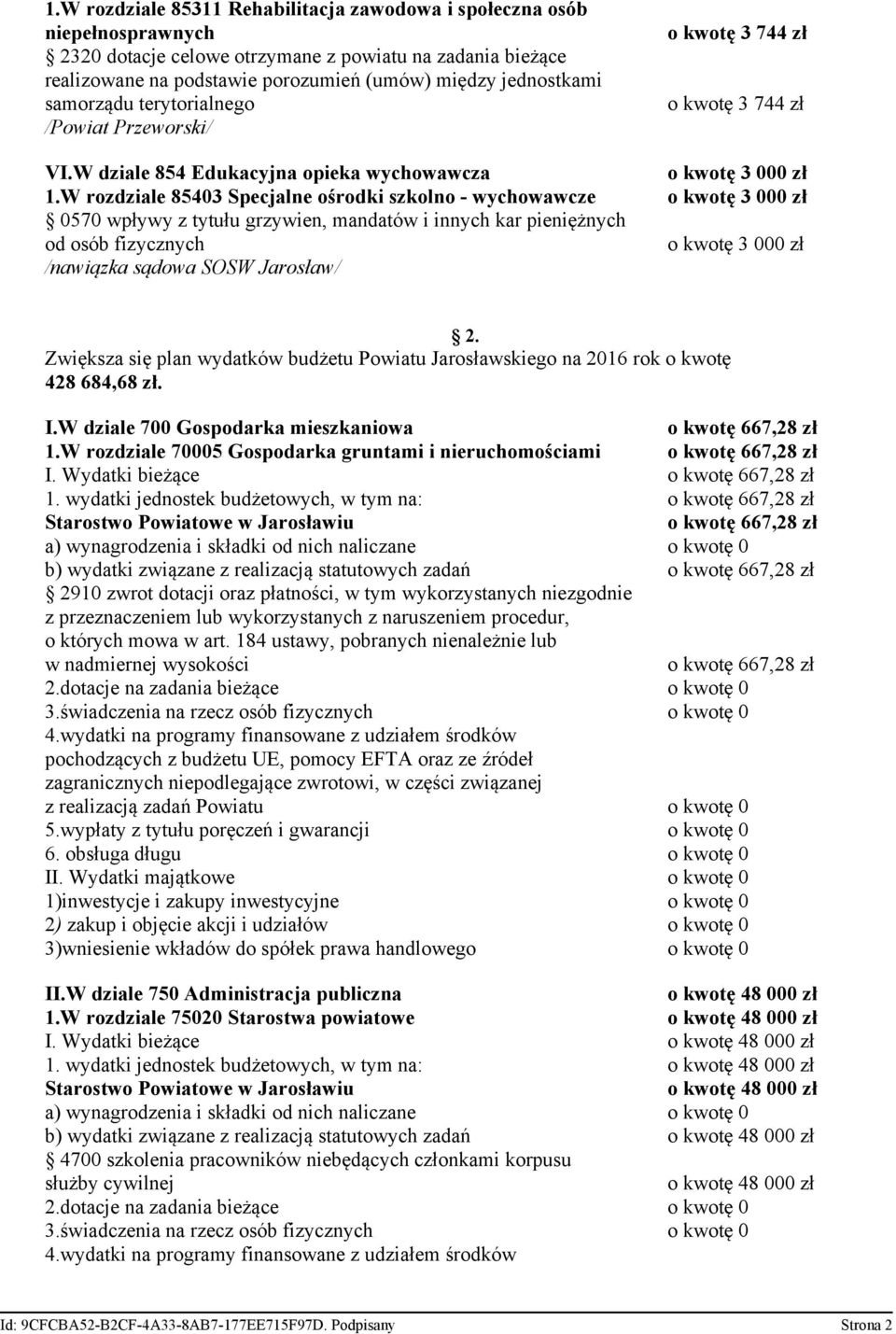 W rozdziale 85403 Specjalne ośrodki szkolno - wychowawcze o kwotę 3 000 zł 0570 wpływy z tytułu grzywien, mandatów i innych kar pieniężnych od osób fizycznych o kwotę 3 000 zł /nawiązka sądowa SOSW