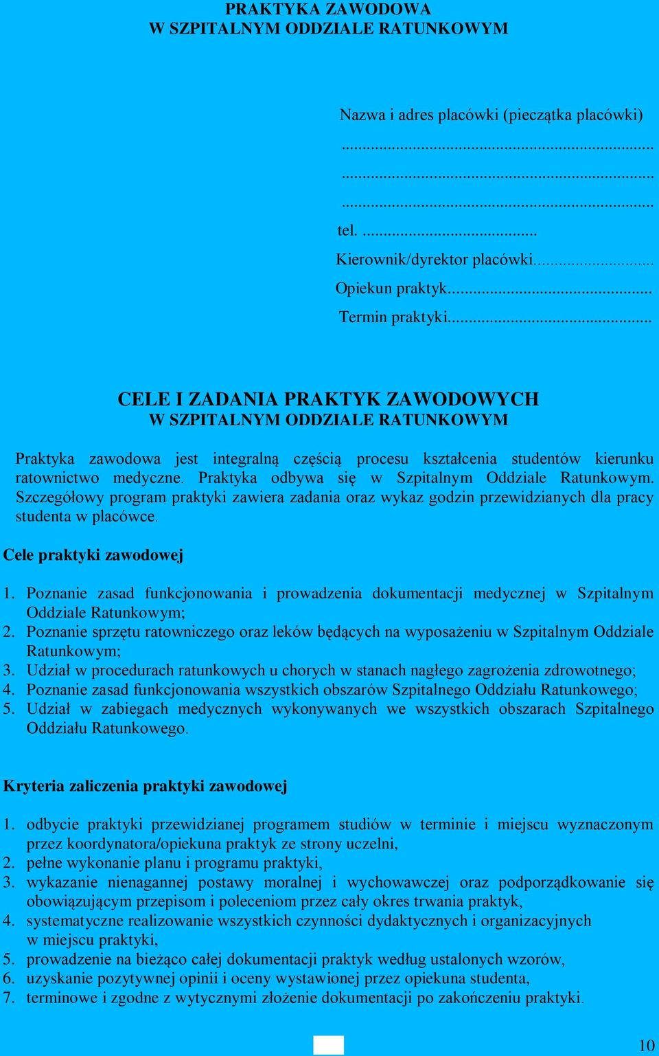 Praktyka odbywa się w Szpitalnym Oddziale Ratunkowym. Szczegółowy program praktyki zawiera zadania oraz wykaz godzin przewidzianych dla pracy studenta w placówce. Cele praktyki zawodowej 1.