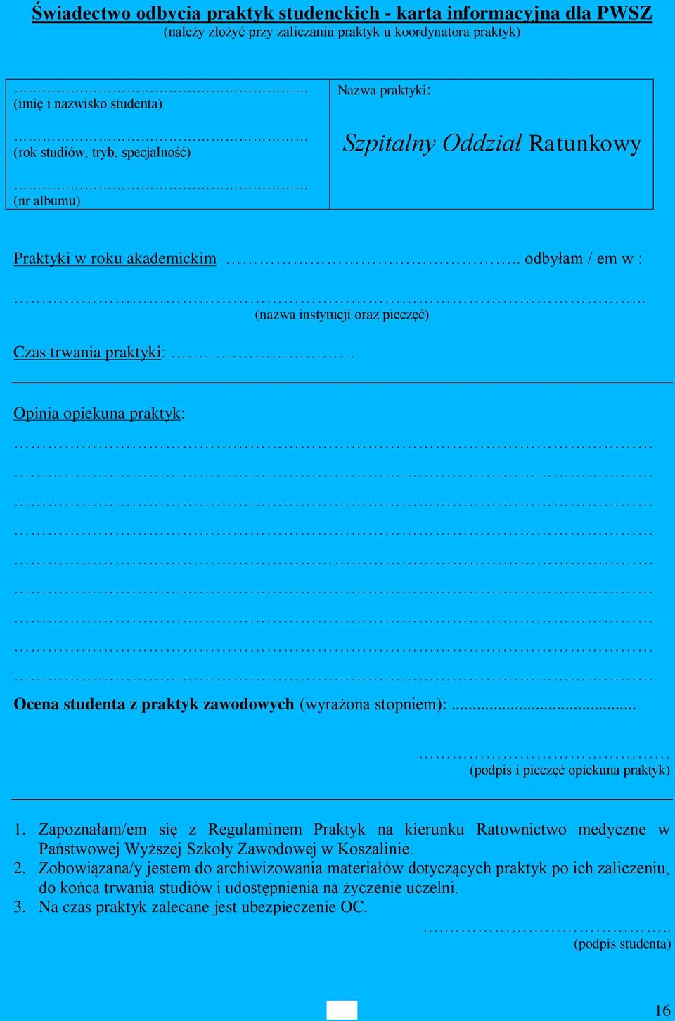 . (nazwa instytucji oraz pieczęć) Czas trwania praktyki: Opinia opiekuna praktyk: Ocena studenta z praktyk zawodowych (wyrażona stopniem):... (podpis i pieczęć opiekuna praktyk) 1.