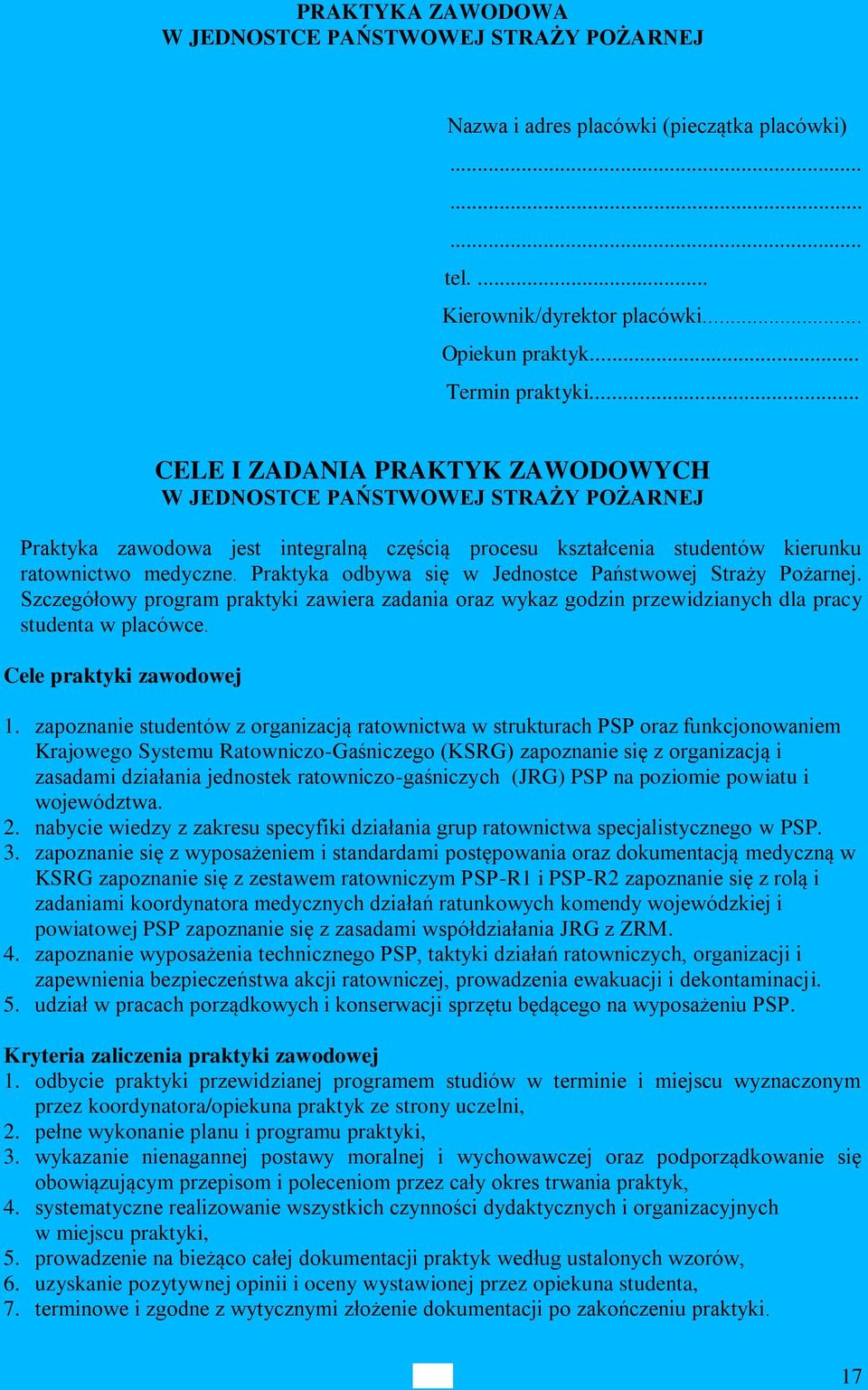 Praktyka odbywa się w Jednostce Państwowej Straży Pożarnej. Szczegółowy program praktyki zawiera zadania oraz wykaz godzin przewidzianych dla pracy studenta w placówce. Cele praktyki zawodowej 1.