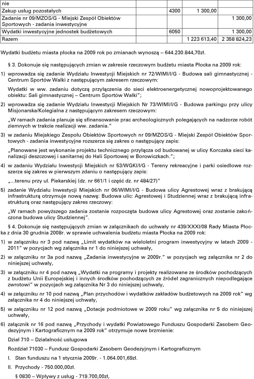 8 824,23 Wydatki budżetu miasta płocka na 2009 rok po zmianach wynoszą 644.230.844,70zł. 3.