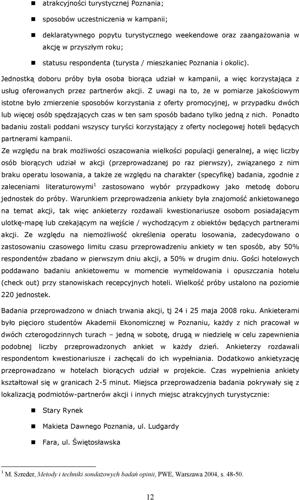 Z uwagi na to, że w pomiarze jakościowym istotne było zmierzenie sposobów korzystania z oferty promocyjnej, w przypadku dwóch lub więcej osób spędzających czas w ten sam sposób badano tylko jedną z