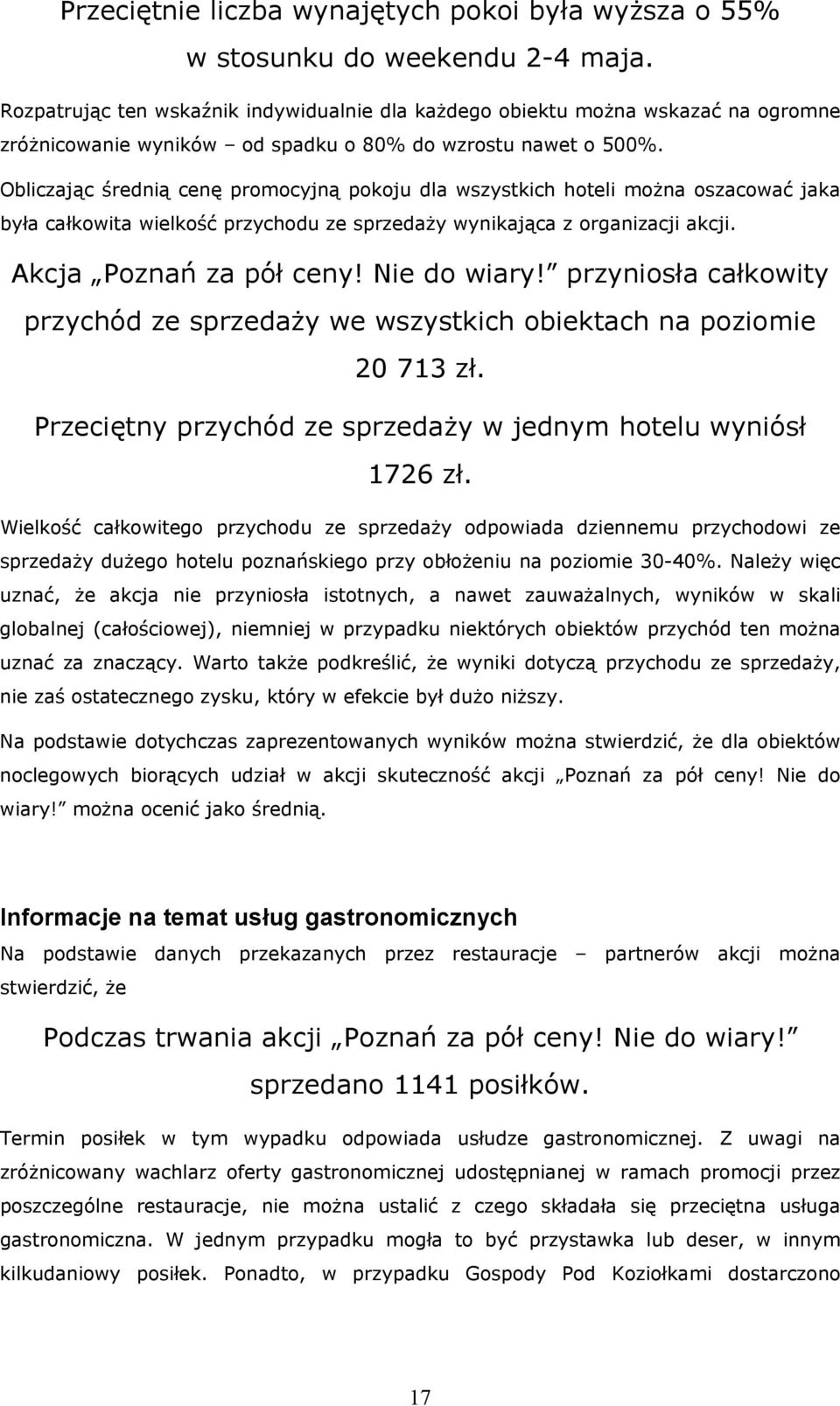 Obliczając średnią cenę promocyjną pokoju dla wszystkich hoteli można oszacować jaka była całkowita wielkość przychodu ze sprzedaży wynikająca z organizacji akcji. Akcja Poznań za pół ceny!