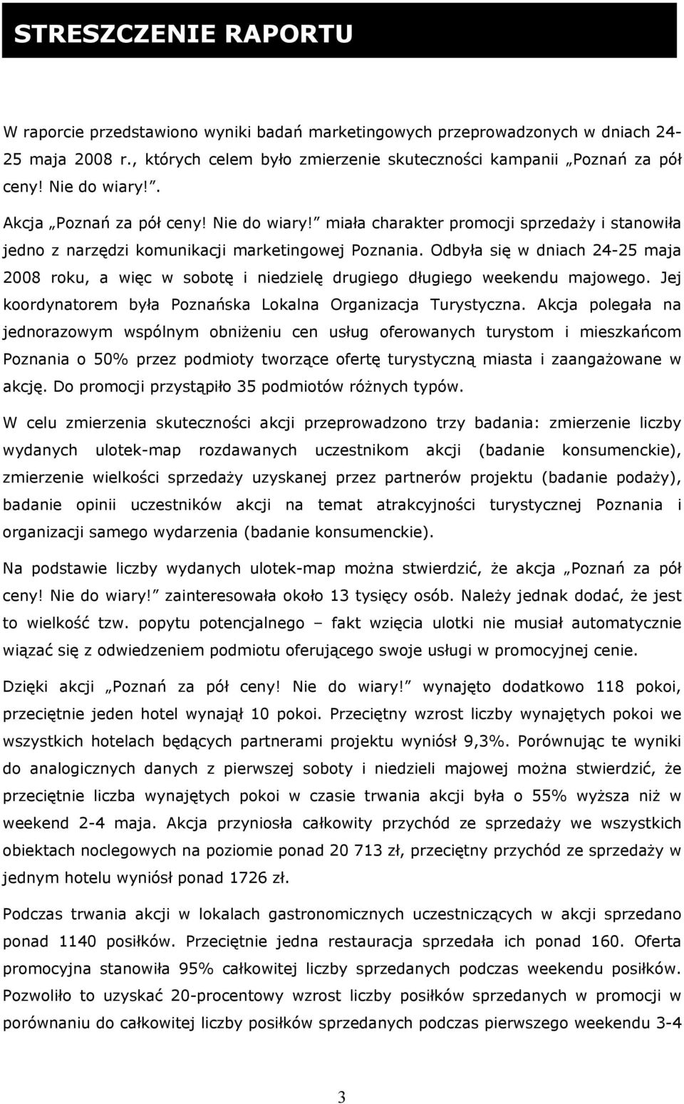 Odbyła się w dniach 24-25 maja 2008 roku, a więc w sobotę i niedzielę drugiego długiego weekendu majowego. Jej koordynatorem była Poznańska Lokalna Organizacja Turystyczna.