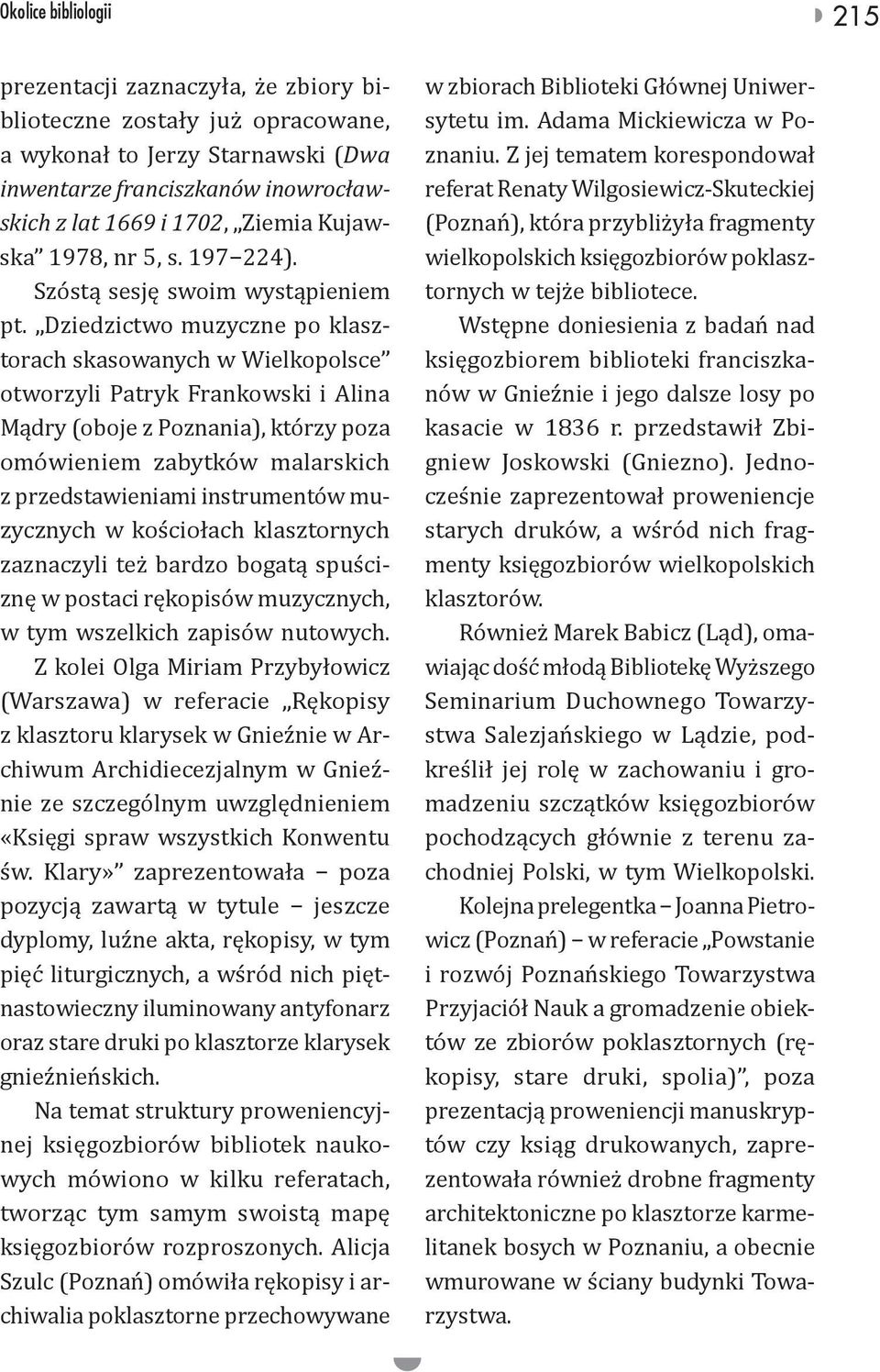 Dziedzictwo muzyczne po klasztorach skasowanych w Wielkopolsce otworzyli Patryk Frankowski i Alina Mądry (oboje z Poznania), którzy poza omówieniem zabytków malarskich z przedstawieniami instrumentów