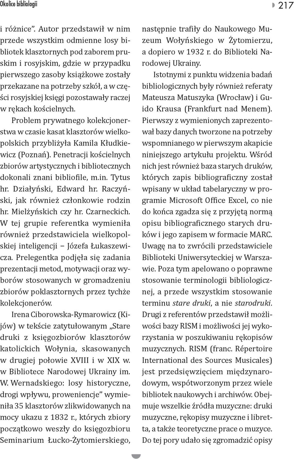 części rosyjskiej księgi pozostawały raczej w rękach kościelnych. Problem prywatnego kolekcjonerstwa w czasie kasat klasztorów wielkopolskich przybliżyła Kamila Kłudkiewicz (Poznań).