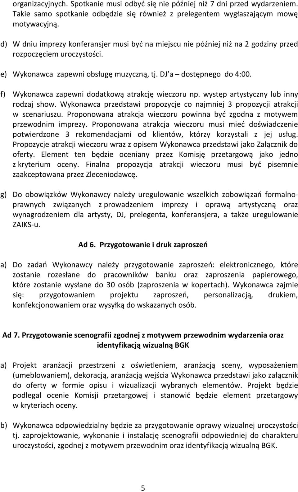 f) Wykonawca zapewni dodatkową atrakcję wieczoru np. występ artystyczny lub inny rodzaj show. Wykonawca przedstawi propozycje co najmniej 3 propozycji atrakcji w scenariuszu.