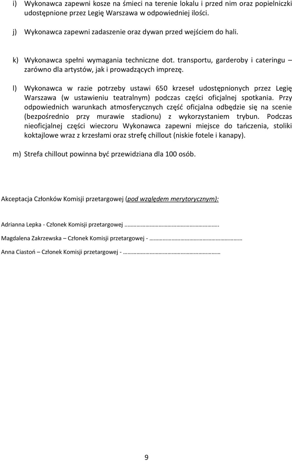 l) Wykonawca w razie potrzeby ustawi 650 krzeseł udostępnionych przez Legię Warszawa (w ustawieniu teatralnym) podczas części oficjalnej spotkania.
