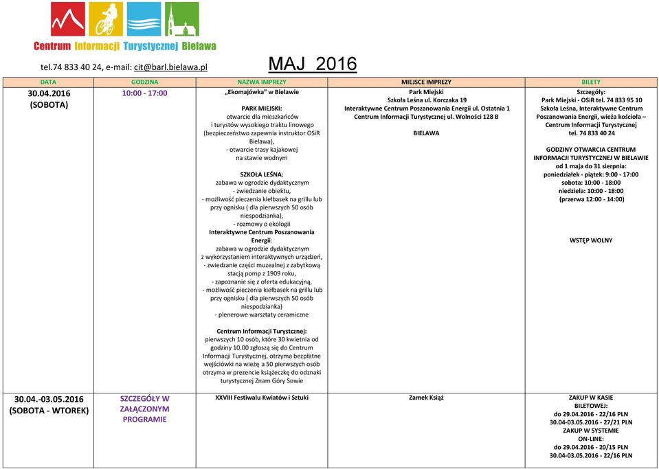 2016 PARK MIEJSKI: otwarcie dla mieszkańców i turystów wysokiego traktu linowego (bezpieczeństwo zapewnia instruktor OSiR ), - otwarcie trasy kajakowej na stawie wodnym SZKOŁA LEŚNA: zabawa w