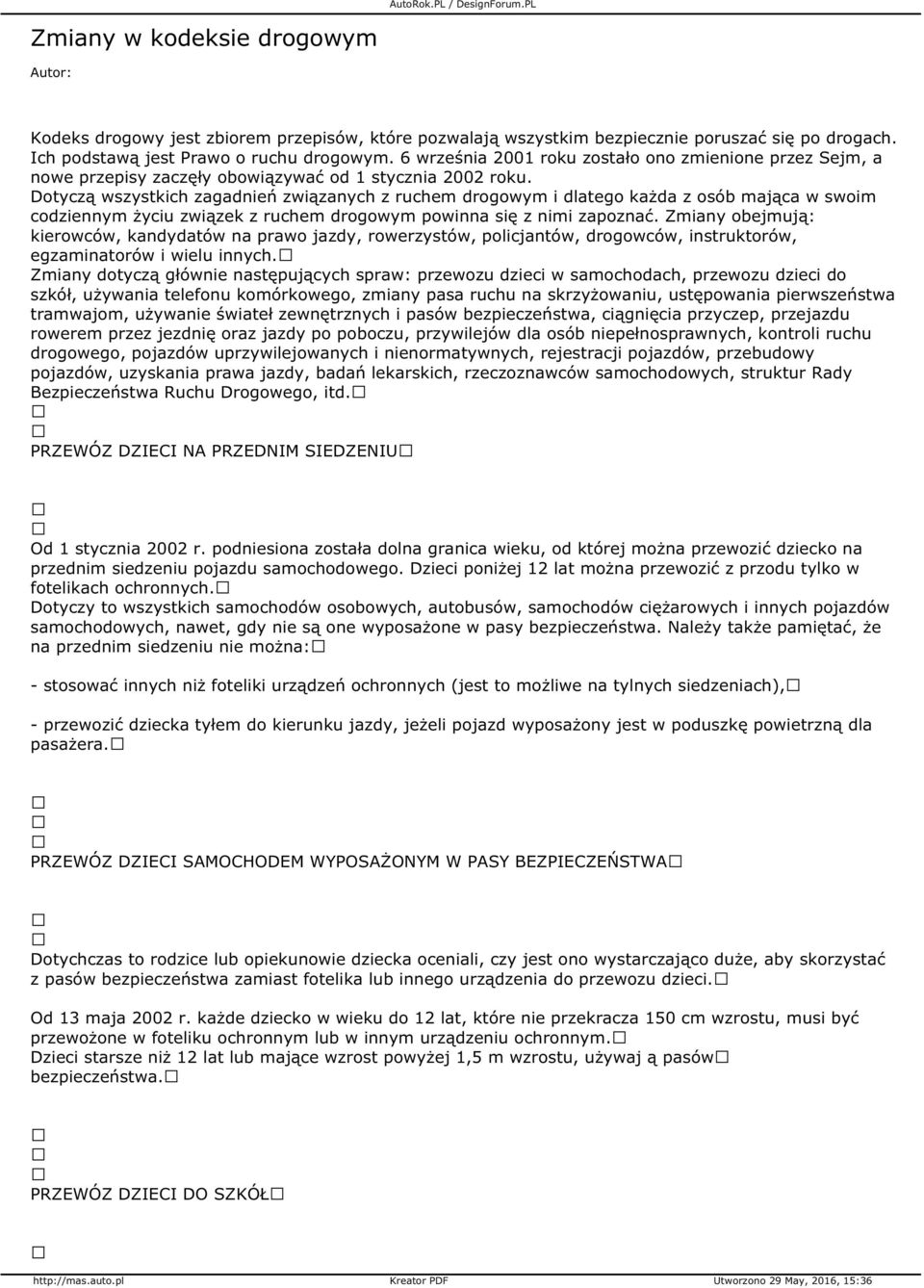 Dotyczą wszystkich zagadnień związanych z ruchem drogowym i dlatego każda z osób mająca w swoim codziennym życiu związek z ruchem drogowym powinna się z nimi zapoznać.