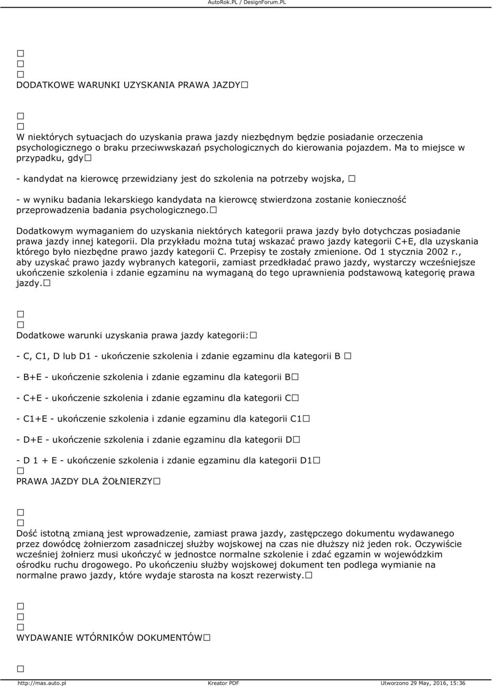 Ma to miejsce w przypadku, gdy - kandydat na kierowcę przewidziany jest do szkolenia na potrzeby wojska, - w wyniku badania lekarskiego kandydata na kierowcę stwierdzona zostanie konieczność