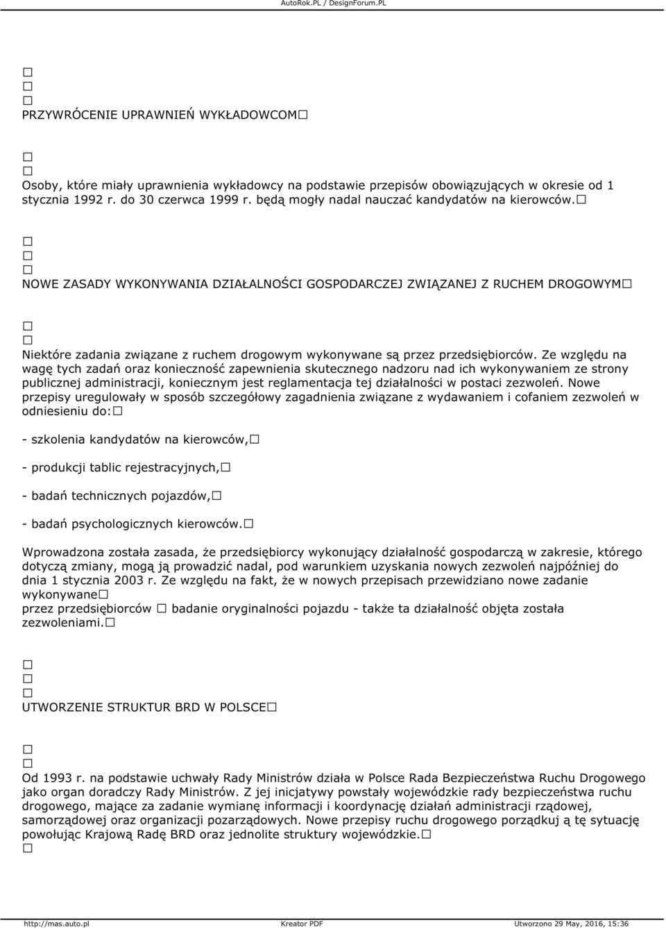 NOWE ZASADY WYKONYWANIA DZIAŁALNOŚCI GOSPODARCZEJ ZWIĄZANEJ Z RUCHEM DROGOWYM Niektóre zadania związane z ruchem drogowym wykonywane są przez przedsiębiorców.