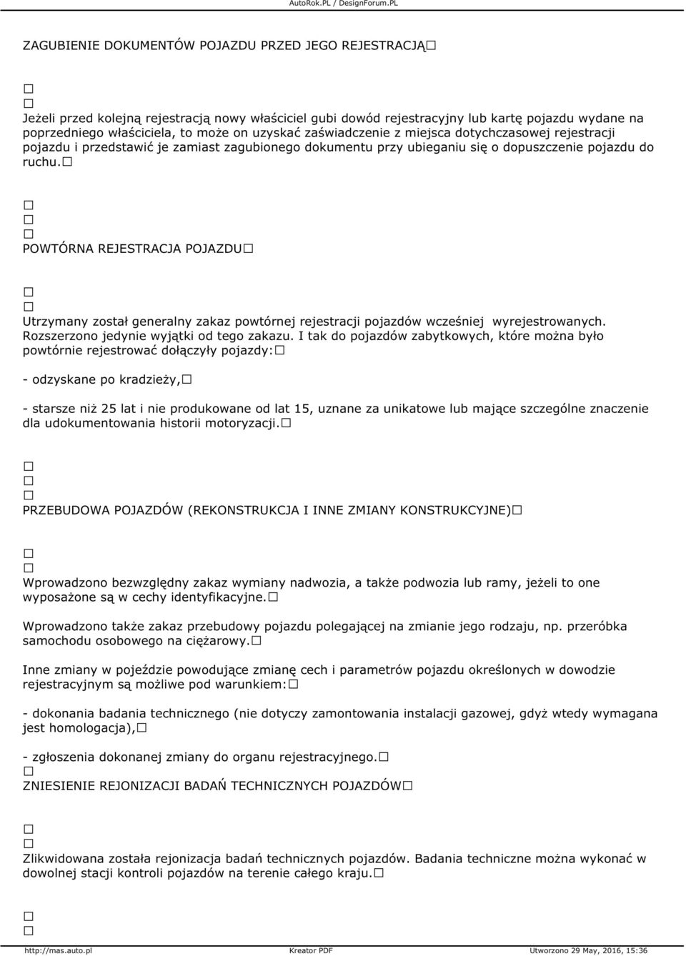 POWTÓRNA REJESTRACJA POJAZDU Utrzymany został generalny zakaz powtórnej rejestracji pojazdów wcześniej wyrejestrowanych. Rozszerzono jedynie wyjątki od tego zakazu.