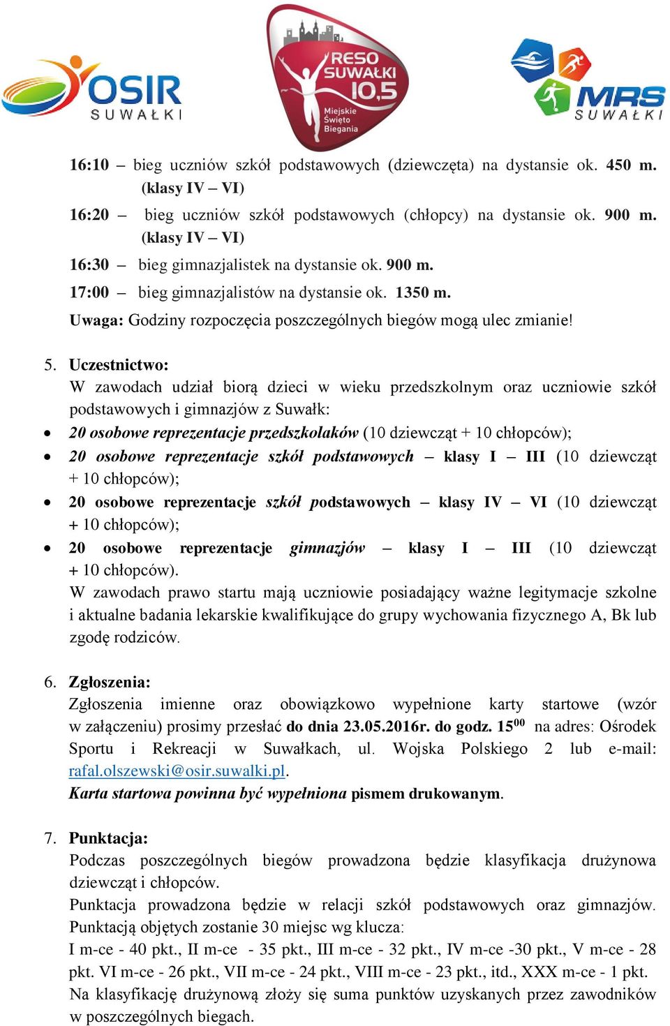 Uczestnictwo: W zawodach udział biorą dzieci w wieku przedszkolnym oraz uczniowie szkół podstawowych i gimnazjów z Suwałk: 20 osobowe reprezentacje przedszkolaków (10 dziewcząt + 10 chłopców); 20