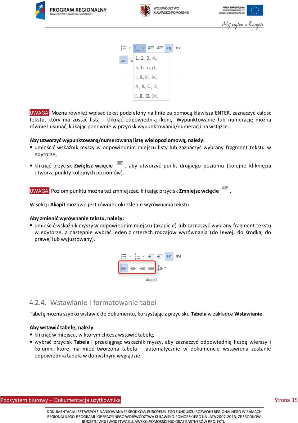 Aby utworzyć wypunktowaną/numerowaną listę wielopoziomową, należy: umieścić wskaźnik myszy w odpowiednim miejscu listy lub zaznaczyć wybrany fragment tekstu w edytorze, kliknąć przycisk Zwiększ